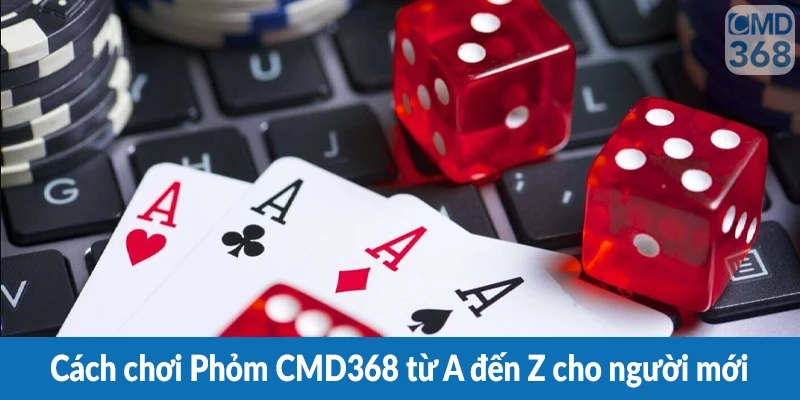 Cách chơi Phỏm CMD368 từ A đến Z cho người mới