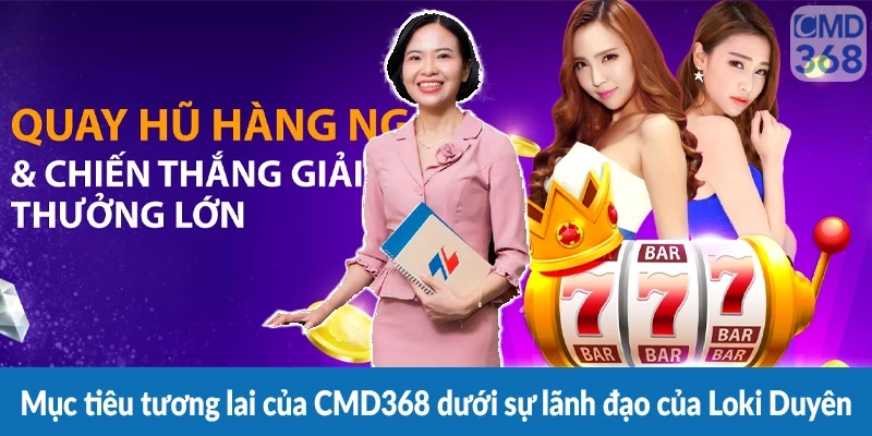 Mục tiêu tương lai của CMD368 dưới sự lãnh đạo của Loki Duyên