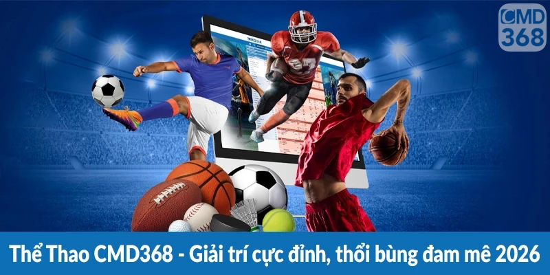 Thể Thao CMD368 - Giải trí cực đỉnh, thổi bùng đam mê 2026